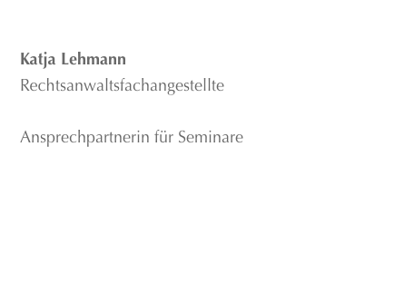 
Katja Lehmann
Rechtsanwaltsfachangestellte

Ansprechpartnerin für Seminare
